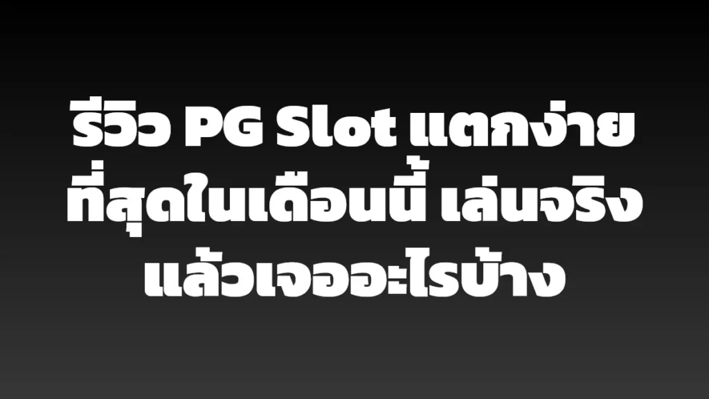 รีวิว PG Slot แตกง่ายที่สุดในเดือนนี้ เล่นจริงแล้วเจออะไรบ้าง